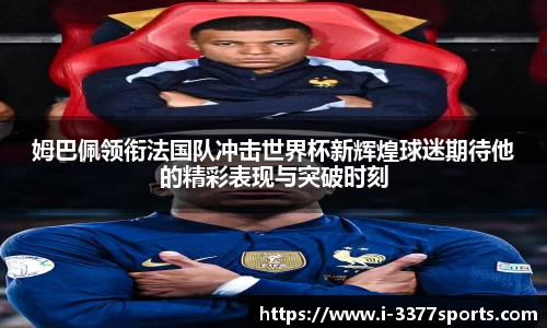 姆巴佩领衔法国队冲击世界杯新辉煌球迷期待他的精彩表现与突破时刻
