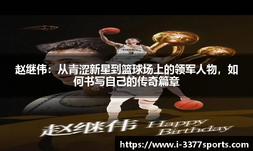 赵继伟：从青涩新星到篮球场上的领军人物，如何书写自己的传奇篇章