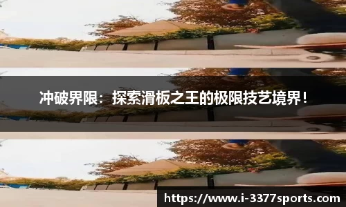 冲破界限：探索滑板之王的极限技艺境界！
